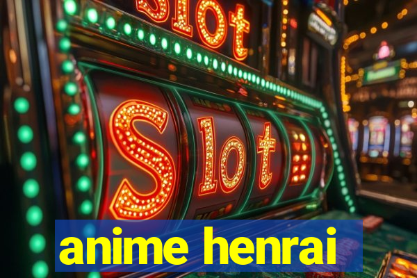 anime henrai