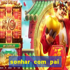 sonhar com pai falecido jogo do bicho