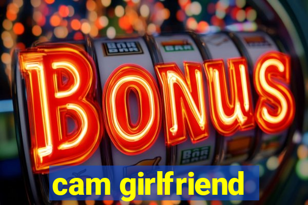 cam girlfriend