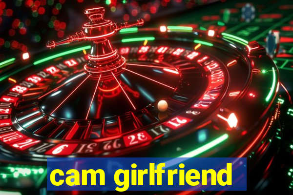 cam girlfriend