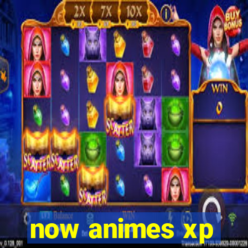 now animes xp