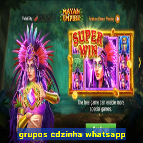 grupos cdzinha whatsapp