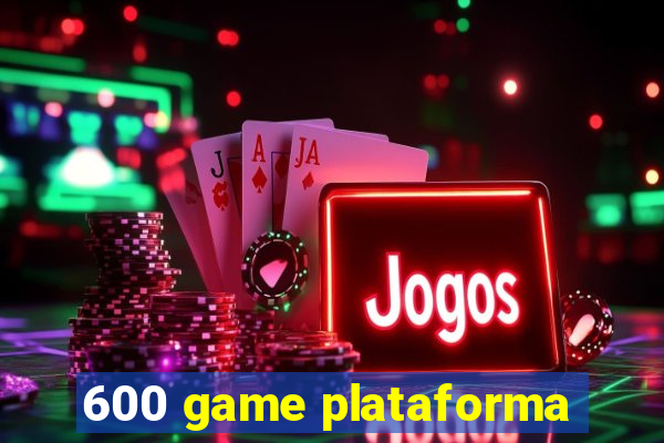 600 game plataforma