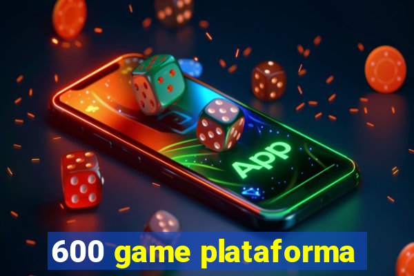 600 game plataforma