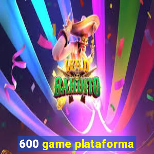 600 game plataforma