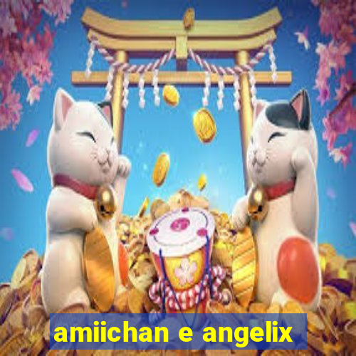 amiichan e angelix