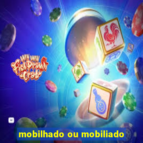 mobilhado ou mobiliado