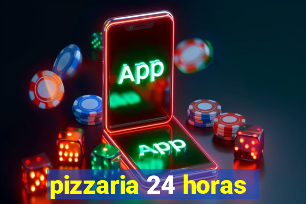 pizzaria 24 horas