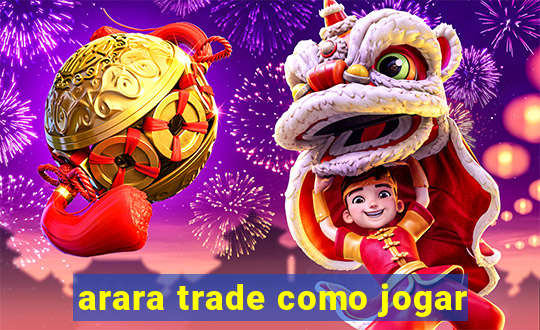 arara trade como jogar