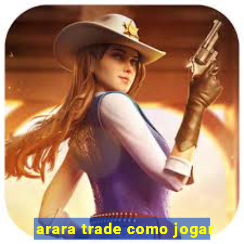 arara trade como jogar