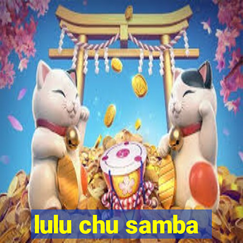 lulu chu samba