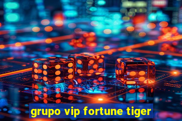 grupo vip fortune tiger