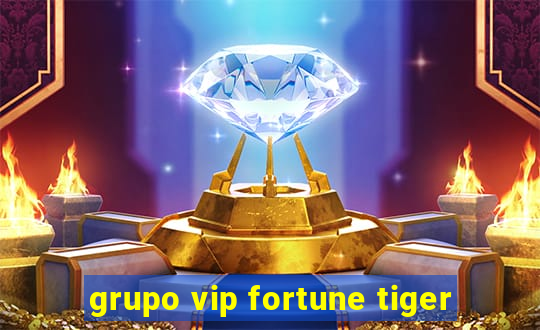 grupo vip fortune tiger