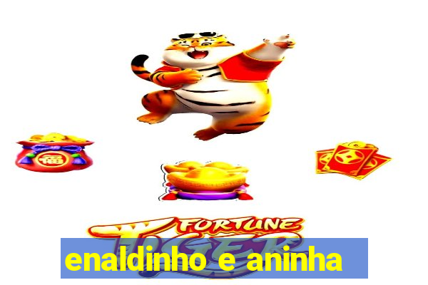 enaldinho e aninha