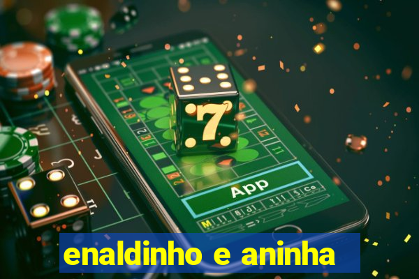 enaldinho e aninha