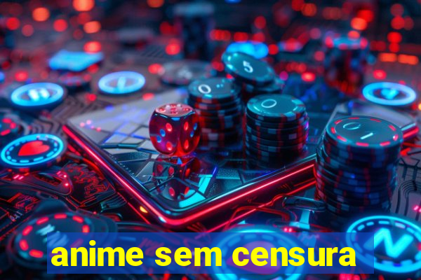 anime sem censura