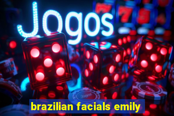 brazilian facials emily