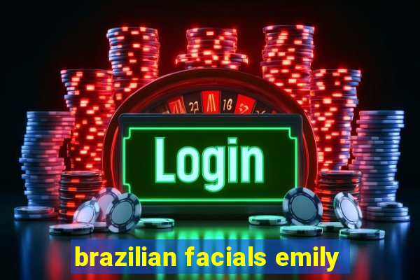 brazilian facials emily