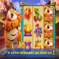 o exterminador de zebras