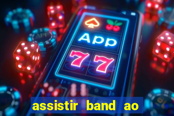 assistir band ao vivo multicanais