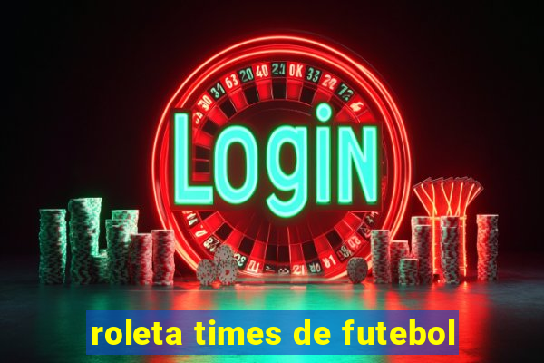 roleta times de futebol