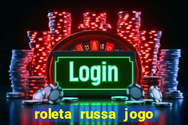 roleta russa jogo como funciona