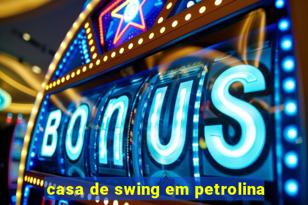 casa de swing em petrolina