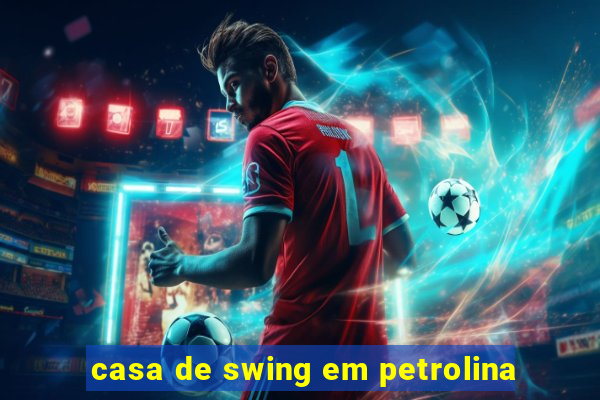 casa de swing em petrolina