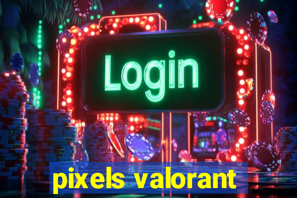 pixels valorant