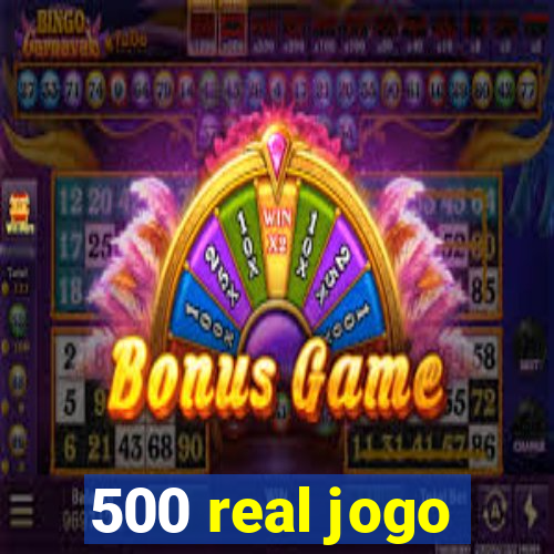 500 real jogo