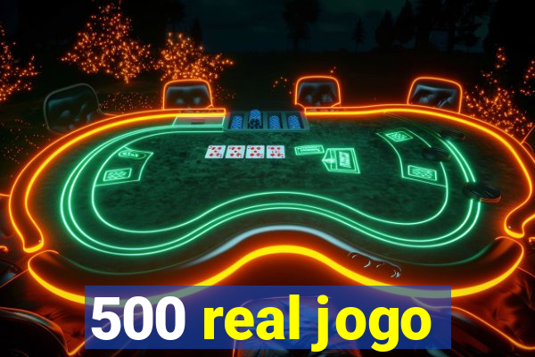 500 real jogo