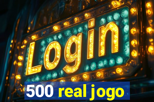 500 real jogo