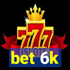 bet 6k