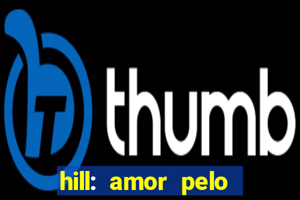 hill: amor pelo jogo online