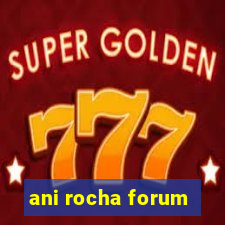 ani rocha forum