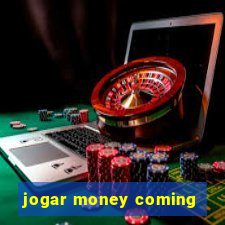 jogar money coming