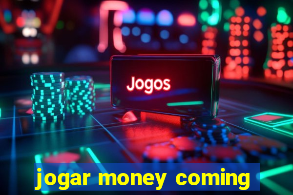 jogar money coming