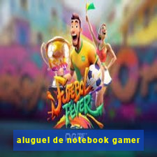 aluguel de notebook gamer