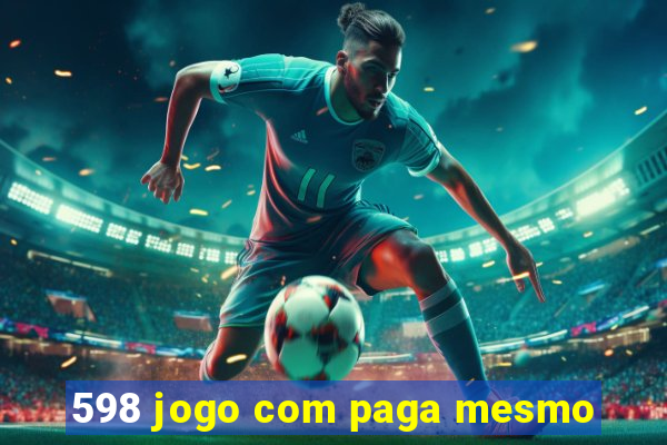 598 jogo com paga mesmo