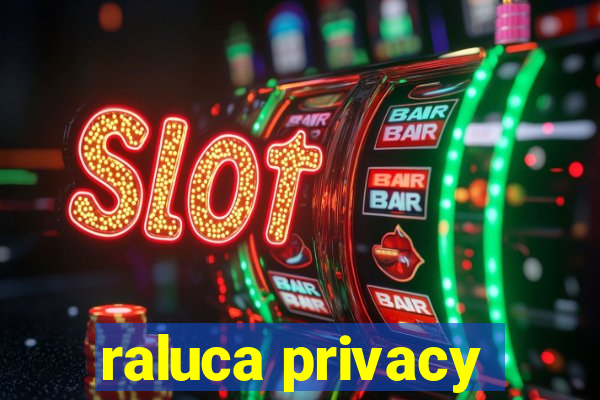 raluca privacy