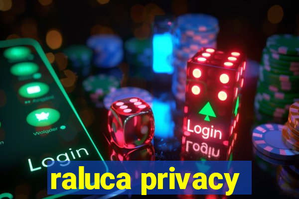 raluca privacy