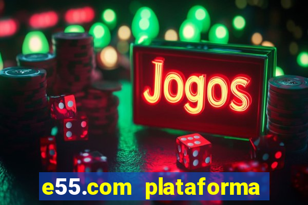 e55.com plataforma de jogos