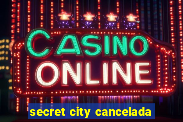 secret city cancelada