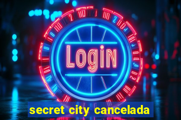 secret city cancelada