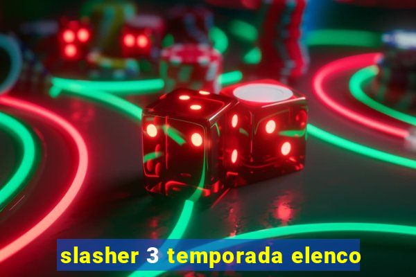 slasher 3 temporada elenco