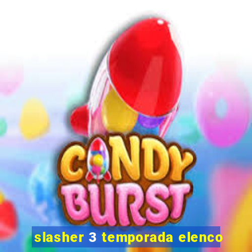 slasher 3 temporada elenco