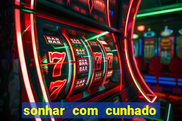 sonhar com cunhado jogo do bicho