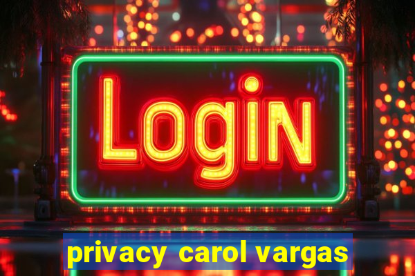 privacy carol vargas