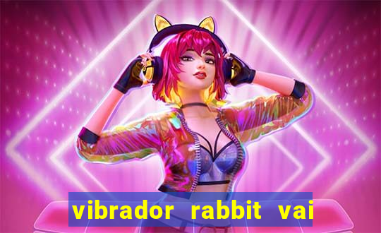 vibrador rabbit vai e vem