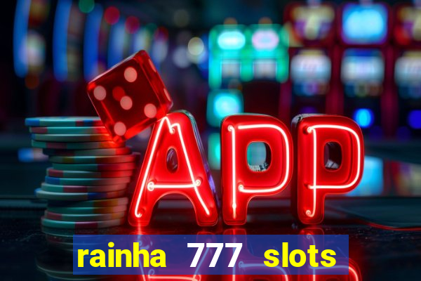 rainha 777 slots paga mesmo